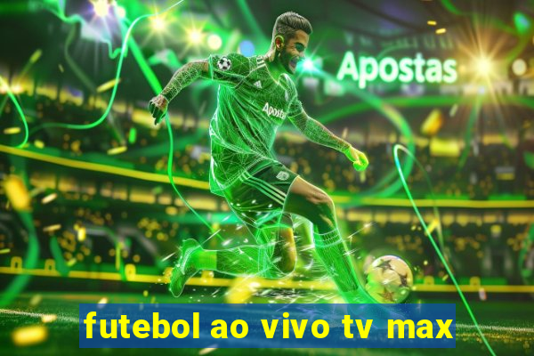 futebol ao vivo tv max